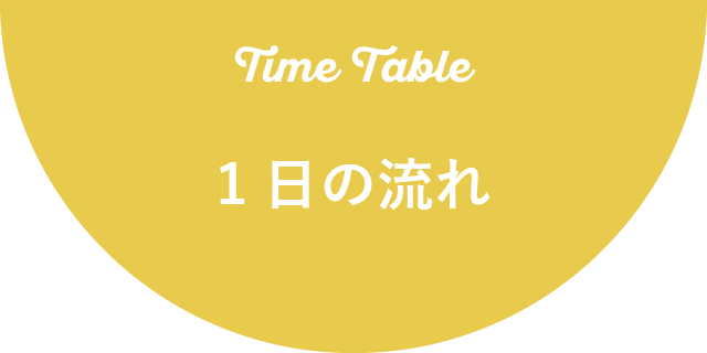 Time table 1日の流れ